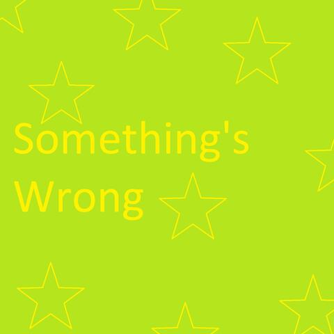 Something's Wrong
