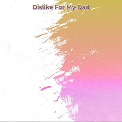 Dislike For My Dad