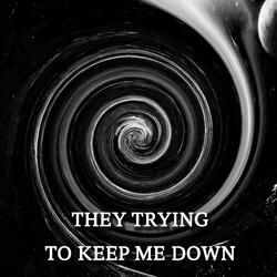 They Trying to Keep Me Down