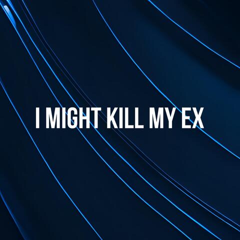 I Might Kill My Ex
