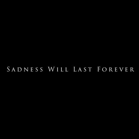 Sadness Will Last Forever
