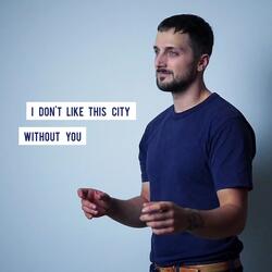 I Don't Like This City Without You
