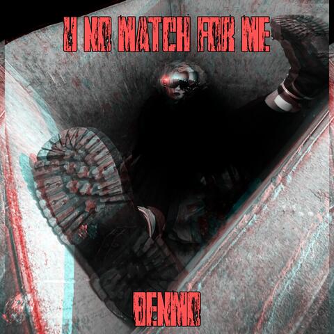 U NO MATCH FOR ME