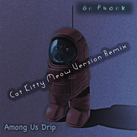 Among Us Drip (Cat Kitty Meow Version Remix)