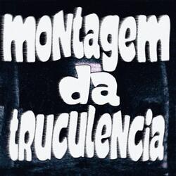 MONTAGEM DA TRUCULÊNCIA