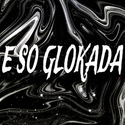 E SO GLOKADA (Sped Up)
