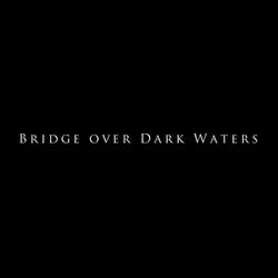 Bridge Over Dark Waters