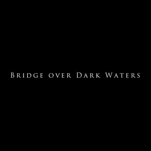 Bridge Over Dark Waters