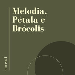 Melodia, Pétala e Brócolis
