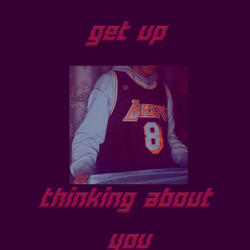 Get up thinking about you