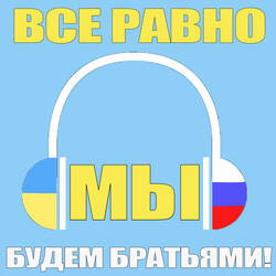 Все равно мы будем братьями (Россия - Украина)