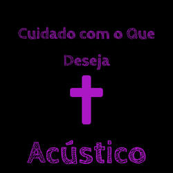 Cuidado Com o Que Deseja