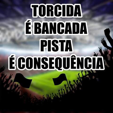 Torcida É Bancada Pista É Consequência