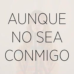 Aunque No Sea Conmigo