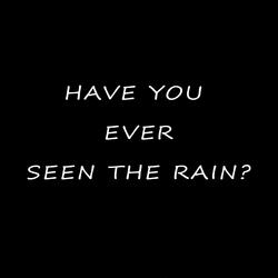 Have You Ever Seen the Rain?