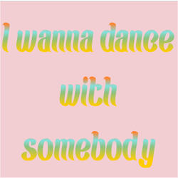 I Wanna Dance with Somebody