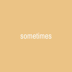 Sometimes