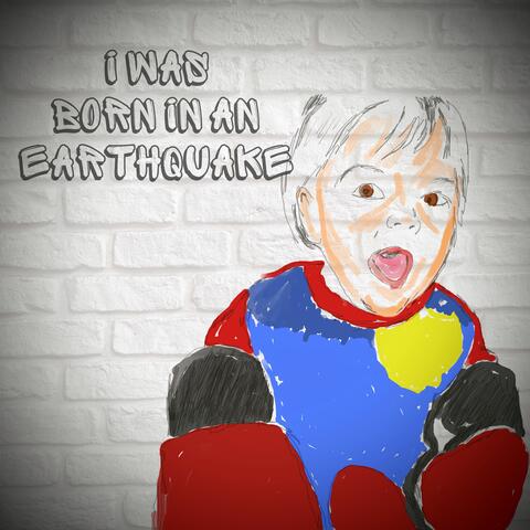 I Was Born in an Earthquake