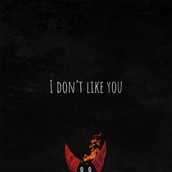 I Dont Like You