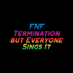 Fnf Termination but Everyone Sings It