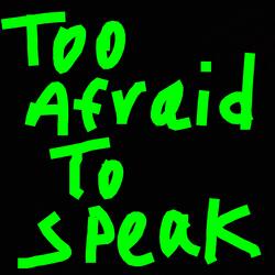 Too Afraid to Speak