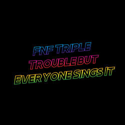 Fnf Triple Trouble but Everyone Sings It