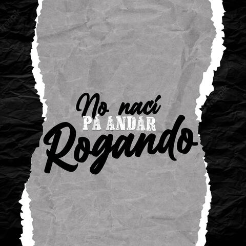 No Nací Pa Andar Rogando