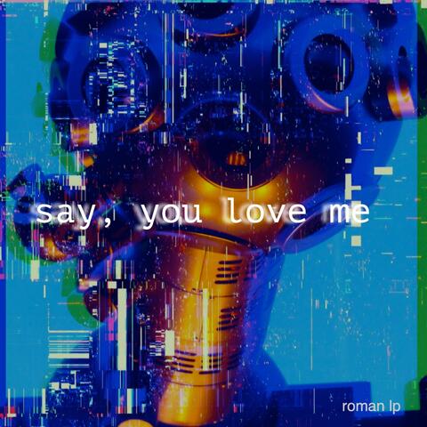 Say, You Love Me