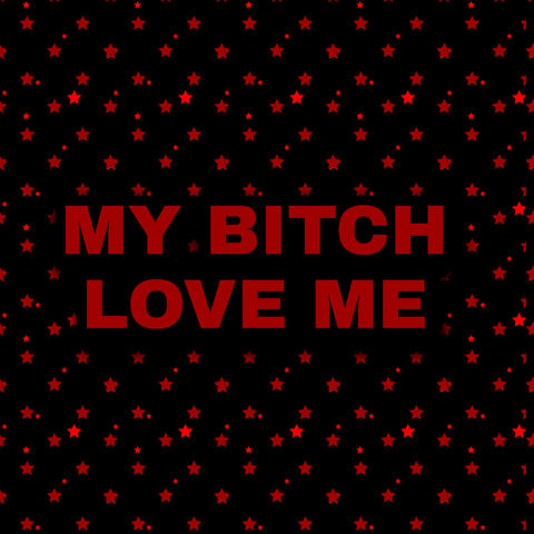 My Bitch Love Me