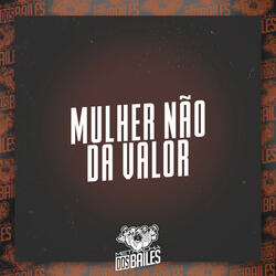 Mulher Não da Valor