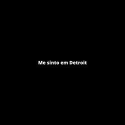 Me Sinto Em Detroit