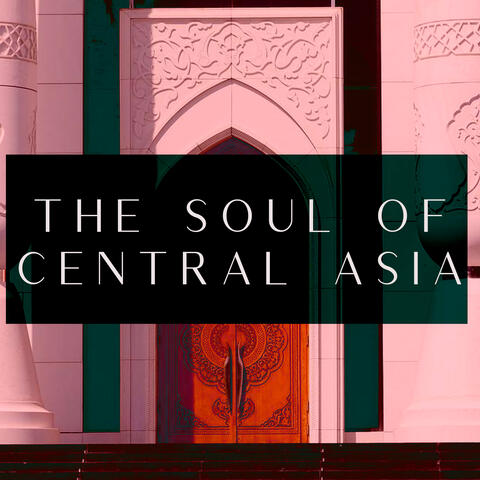 The Soul Of Central Asia