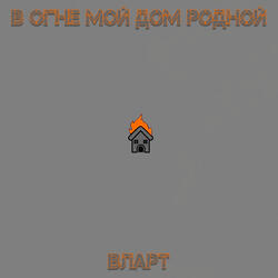 В огне мой дом родной