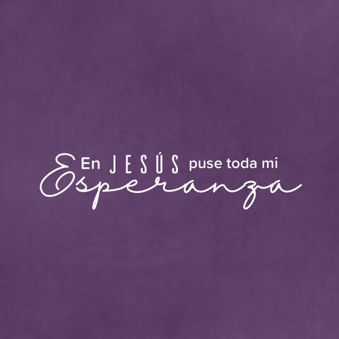 En Jesús Puse Toda Mi Esperanza