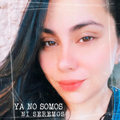 Ya No Somos, Ni Seremos