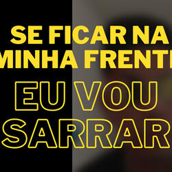 Se Ficar na Minha Frente Eu Vou Sarrar