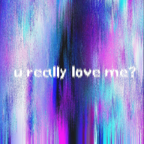 U Really Love Me?