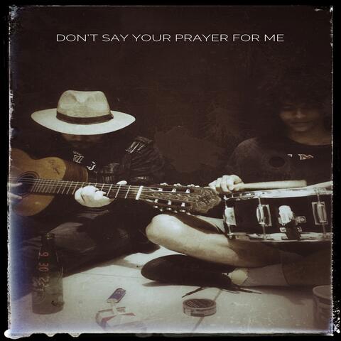 Don’t Say Your Prayer For Me