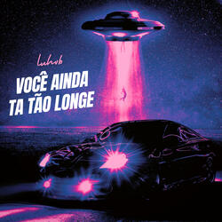 Você Ainda Tá Tão Longe