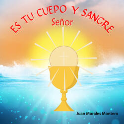 Es Tu Cuerpo y Sangre Señor
