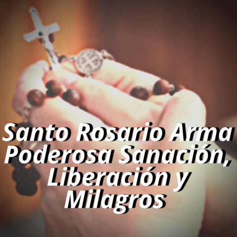 Santo Rosario Arma Poderosa Sanación, Liberación, Milagros