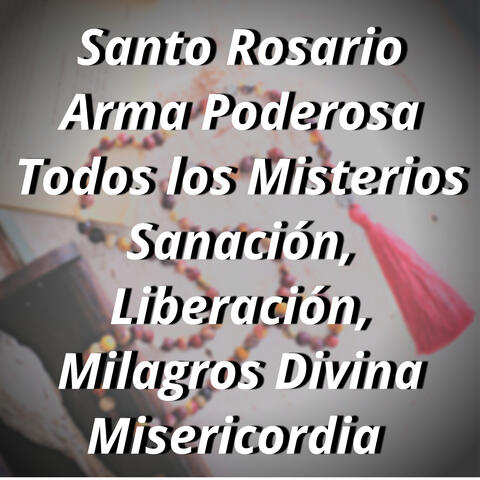 Santo Rosario Arma Poderosa Todos los Misterios Sanación Liberación Milagros Divina Misericordia