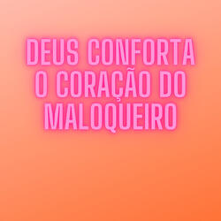 Deus Conforta o Coração do Maloqueiro