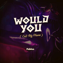 Would You (Call My Phone)