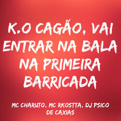 K.O Cagão, Vai Entrar na Bala na Primeira Barricada