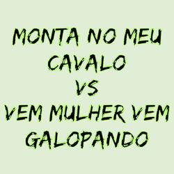 Monta no Meu Cavalo Vs Vem Mulher Vem Galopando