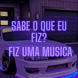 Sabe o Que Eu Fiz? Fiz uma Música