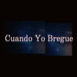 Cuando Yo Bregue