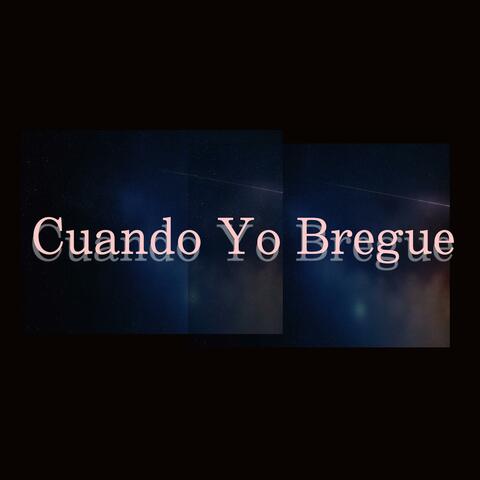 Cuando Yo Bregue