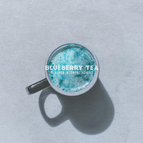 Blueberry Tea & Other Interpretations